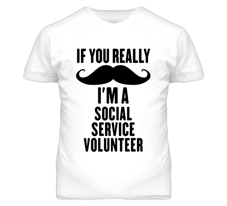 If You Really Moustache I'm A Social Service Volunteer Funny T Shirt If You Really Moustache I'm A Social Service Volunteer Funny T Shirt
