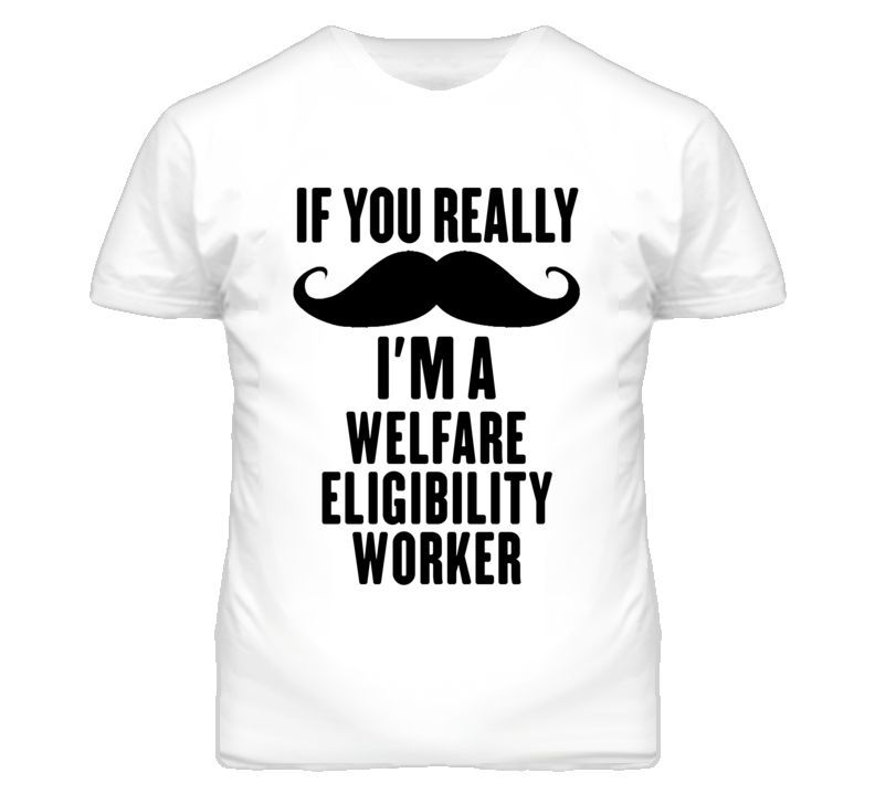 If You Really Moustache I'm A Welfare Eligibility Worker Funny T Shirt If You Really Moustache I'm A Welfare Eligibility Worker Funny T Shirt