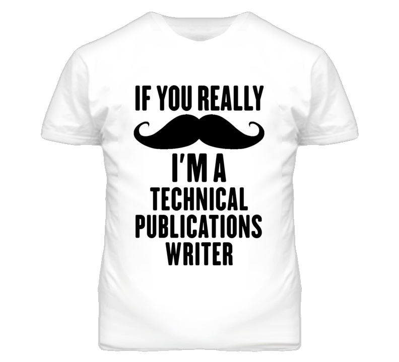 If You Really Moustache I'm A Technical Publications Writer Funny T Sh If You Really Moustache I'm A Technical Publications Writer Funny T Sh