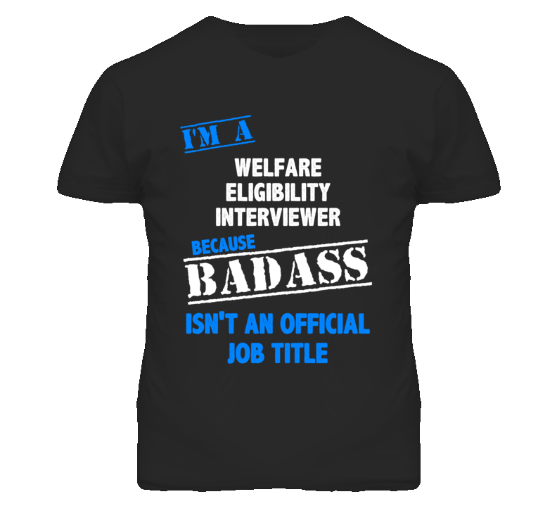 I'm A Welfare Eligibility Interviewer Badass Job Funny T Shirt I'm A Welfare Eligibility Interviewer Badass Job Funny T Shirt