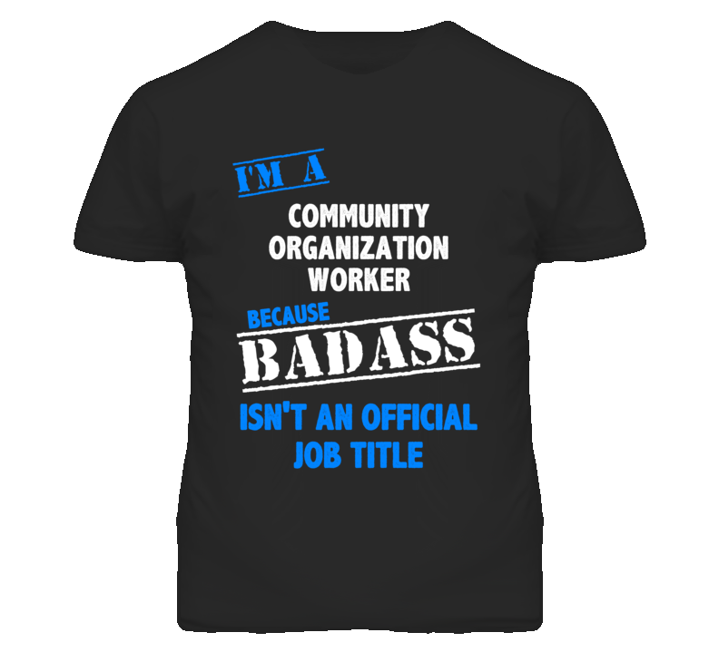 I'm A Community Organization Worker Badass Job Funny T Shirt I'm A Community Organization Worker Badass Job Funny T Shirt