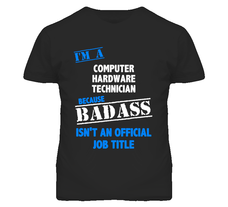 I'm A Computer Hardware Technician Badass Job Funny T Shirt I'm A Computer Hardware Technician Badass Job Funny T Shirt