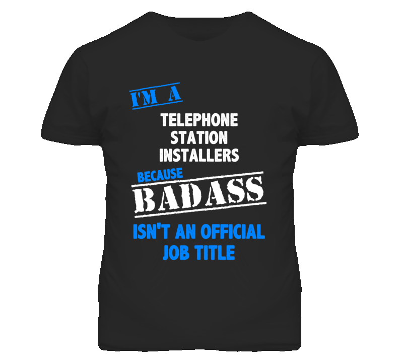 I'm A Telephone Station Installers Badass Job Funny T Shirt I'm A Telephone Station Installers Badass Job Funny T Shirt