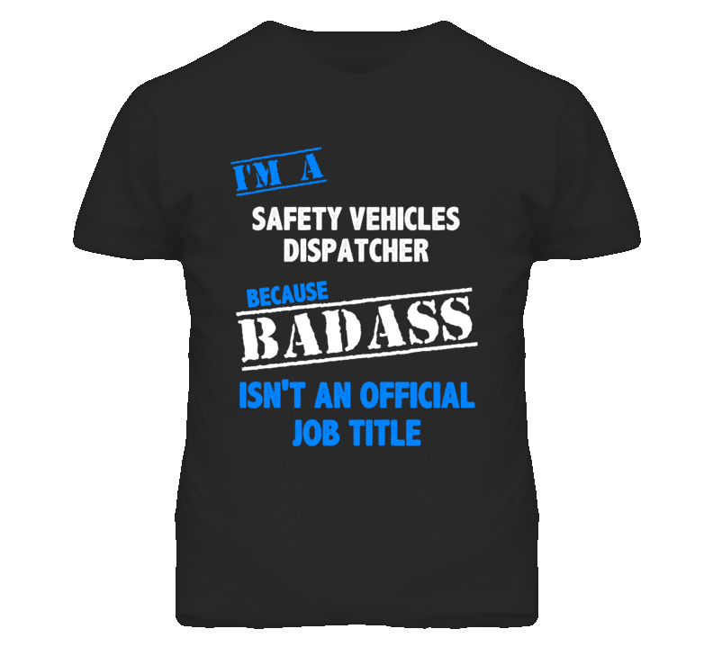 I'm A Safety Vehicles Dispatcher Badass Job Funny T Shirt