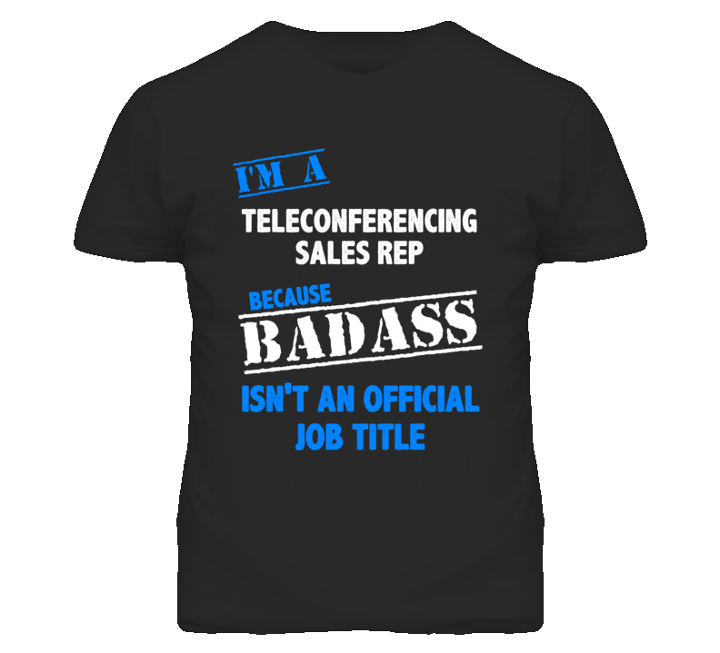 I'm A Teleconferencing Sales Rep Badass Job Funny T Shirt I'm A Teleconferencing Sales Rep Badass Job Funny T Shirt
