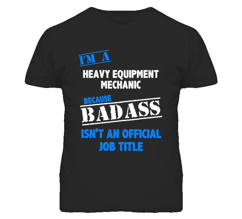 I'm A Heavy Equipment Mechanic Badass Job Funny T Shirt I'm A Heavy Equipment Mechanic Badass Job Funny T Shirt