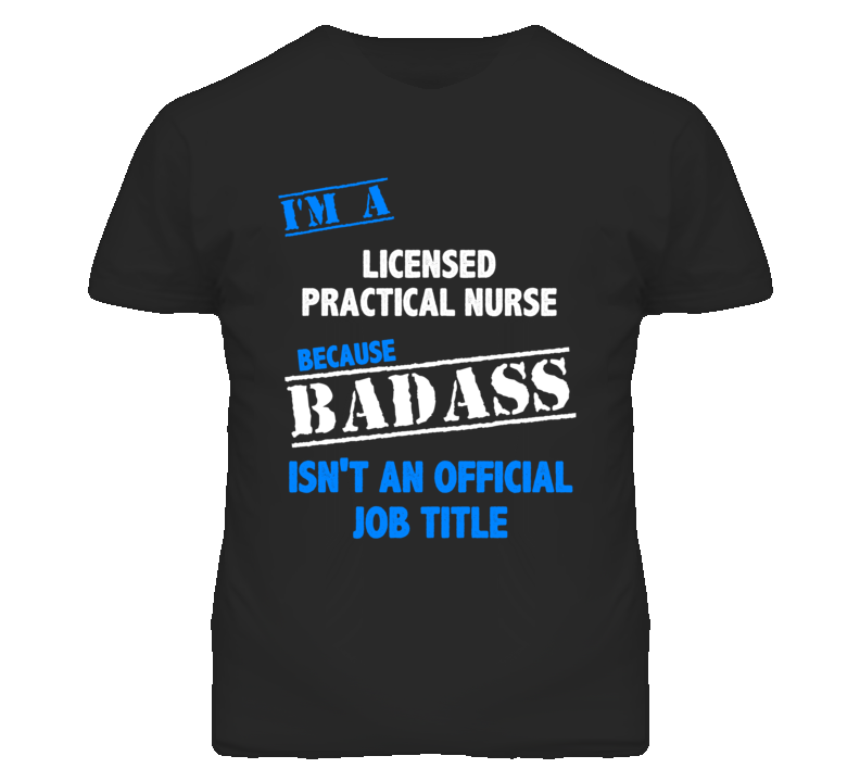 I'm A Licensed Practical Nurse Badass Job Funny T Shirt