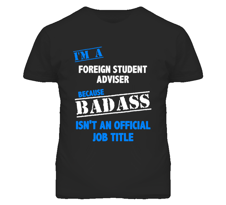 I'm A Foreign Student Adviser Badass Job Funny T Shirt I'm A Foreign Student Adviser Badass Job Funny T Shirt