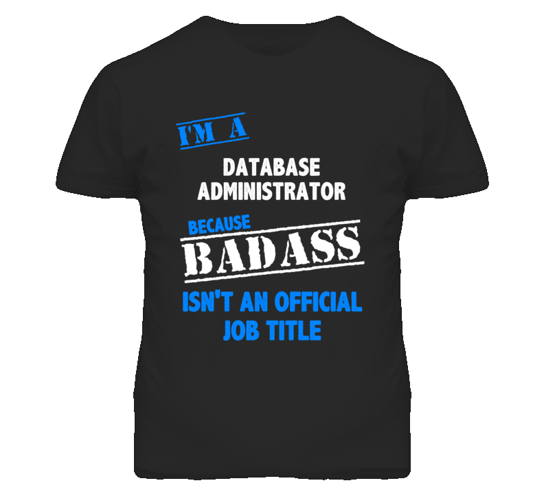 I'm A Database Administrator Badass Job Funny T Shirt