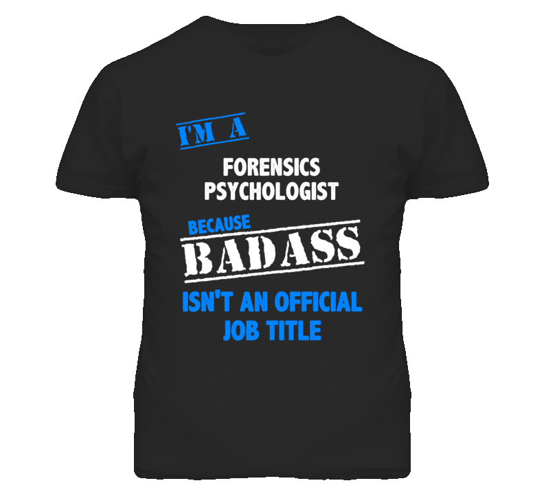 I'm A Forensics Psychologist Badass Job Funny T Shirt