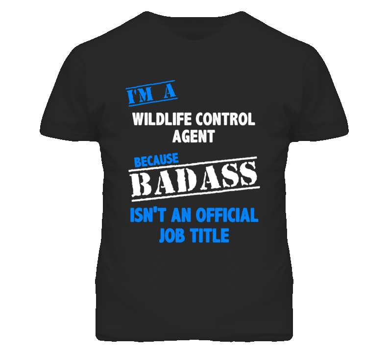I'm A Wildlife Control Agent Badass Job Funny T Shirt I'm A Wildlife Control Agent Badass Job Funny T Shirt