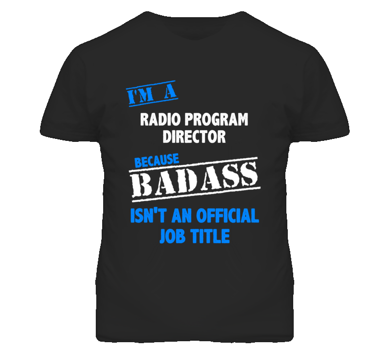 I'm A Radio Program Director Badass Job Funny T Shirt