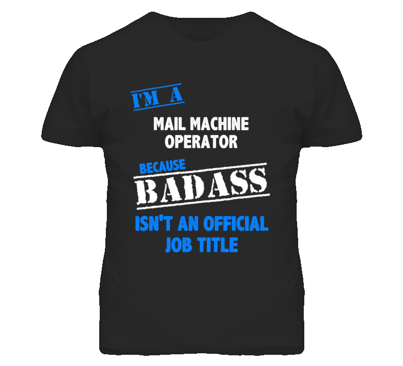 I'm A Mail Machine Operator Badass Job Funny T Shirt