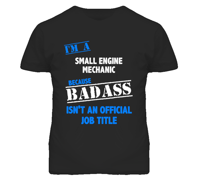 I'm A Small Engine Mechanic Badass Job Funny T Shirt