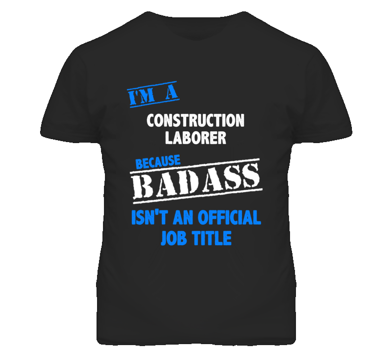 I'm A Construction Laborer Badass Job Funny T Shirt I'm A Construction Laborer Badass Job Funny T Shirt