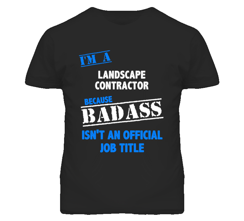 I'm A Landscape Contractor Badass Job Funny T Shirt