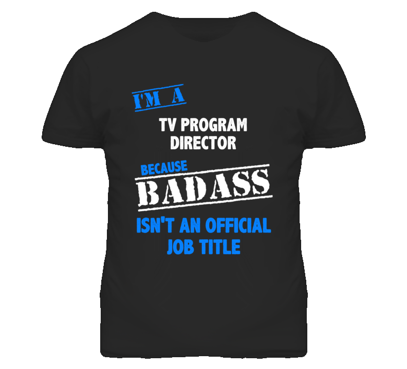 I'm A Tv Program Director Badass Job Funny T Shirt I'm A Tv Program Director Badass Job Funny T Shirt