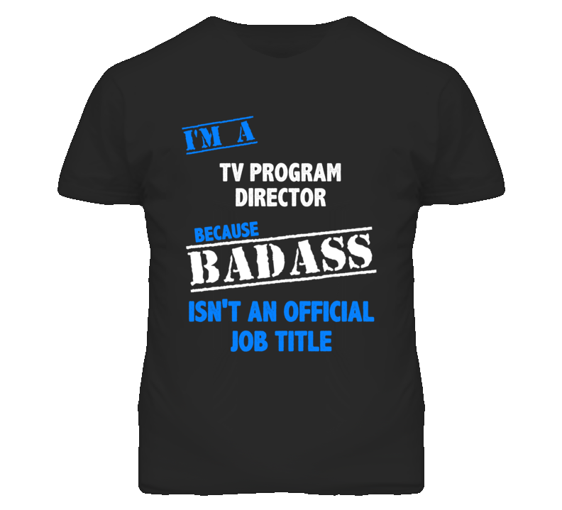 I'm A Tv Program Director Badass Job Funny T Shirt