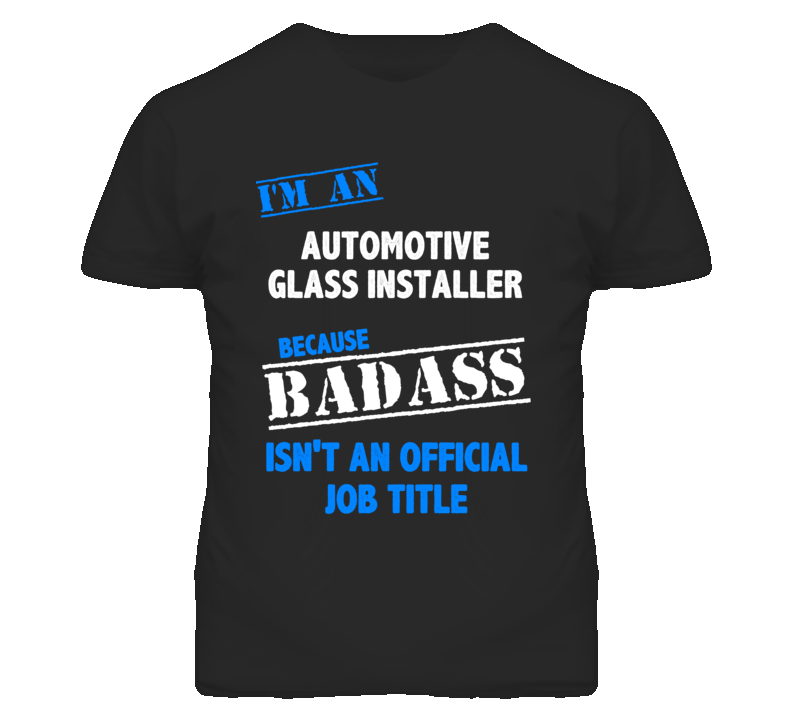 I'm An Automotive Glass Installer Badass Job Funny T Shirt I'm An Automotive Glass Installer Badass Job Funny T Shirt