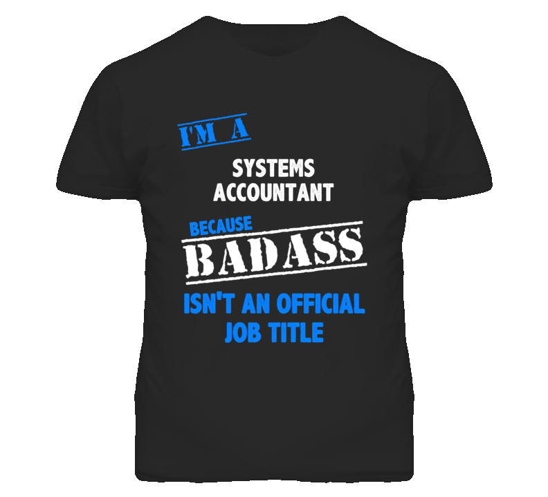 I'm A Systems Accountant Badass Job Funny T Shirt I'm A Systems Accountant Badass Job Funny T Shirt