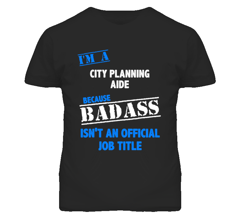 I'm A City Planning Aide Badass Job Funny T Shirt I'm A City Planning Aide Badass Job Funny T Shirt