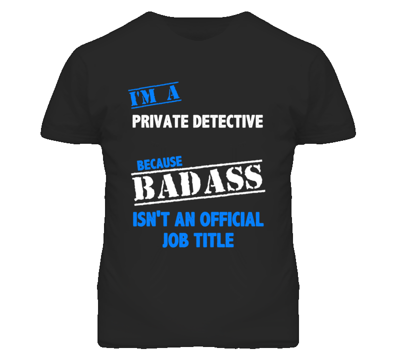 I'm A Private Detective Badass Job Funny T Shirt I'm A Private Detective Badass Job Funny T Shirt