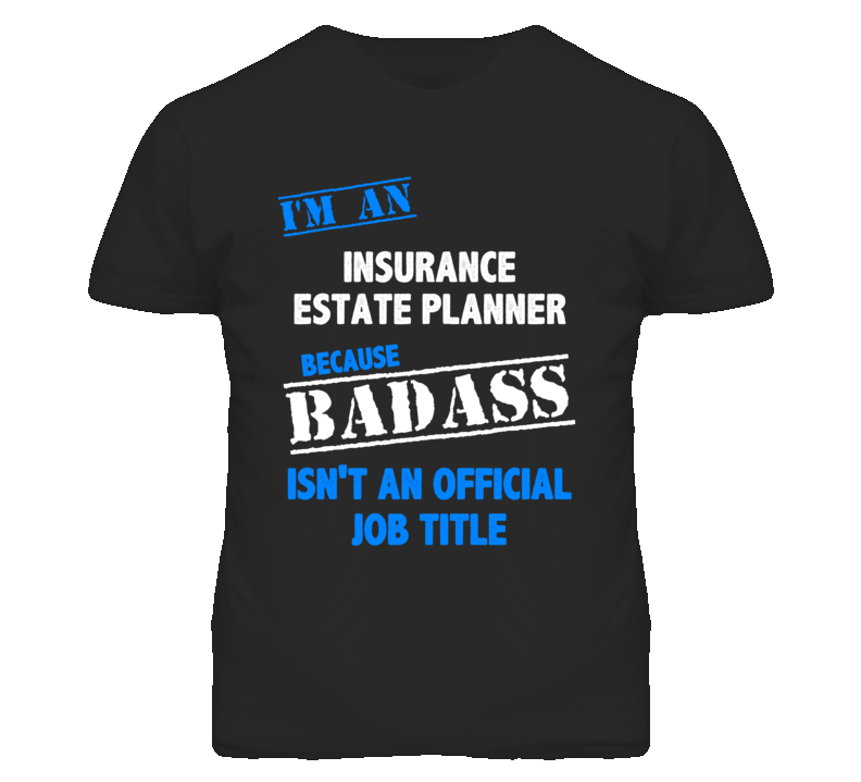 I'm An Insurance Estate Planner Badass Job Funny T Shirt I'm An Insurance Estate Planner Badass Job Funny T Shirt
