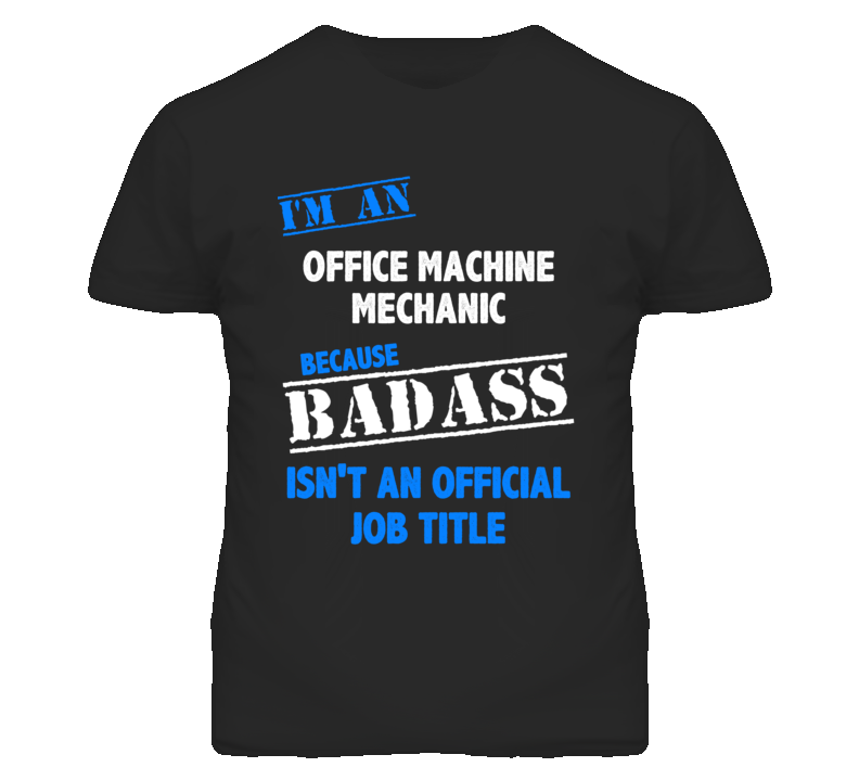 I'm An Office Machine Mechanic Badass Job Funny T Shirt I'm An Office Machine Mechanic Badass Job Funny T Shirt