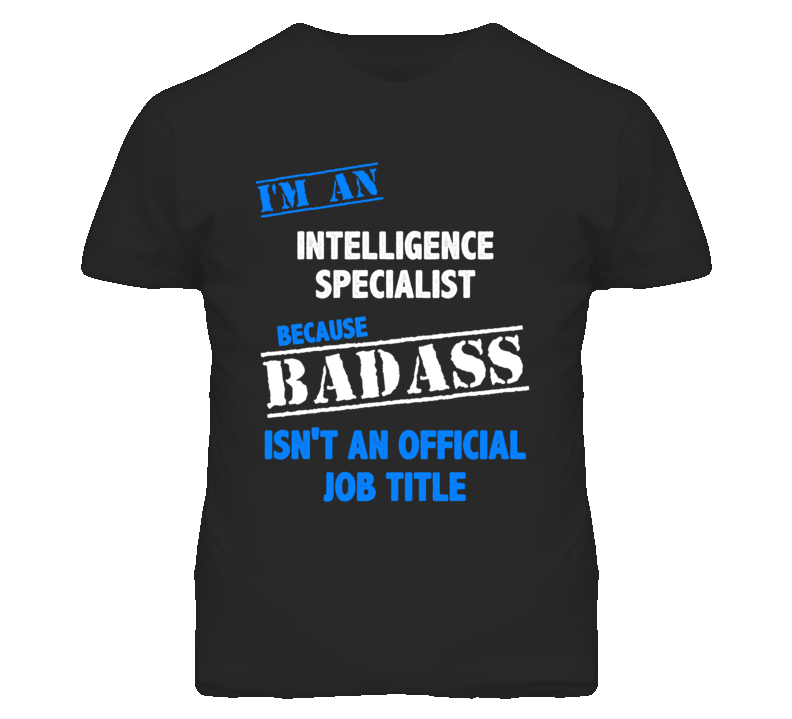 I'm An Intelligence Specialist Badass Job Funny T Shirt I'm An Intelligence Specialist Badass Job Funny T Shirt