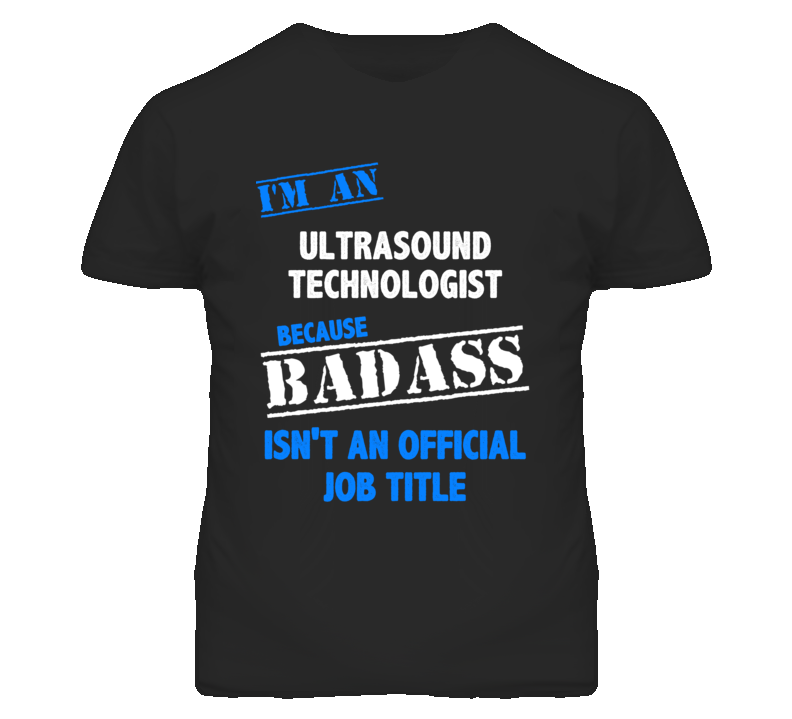 I'm An Ultrasound Technologist Badass Job Funny T Shirt