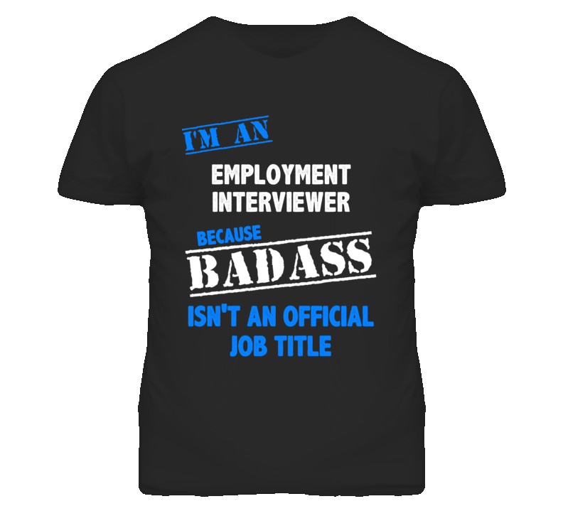 I'm An Employment Interviewer Badass Job Funny T Shirt I'm An Employment Interviewer Badass Job Funny T Shirt