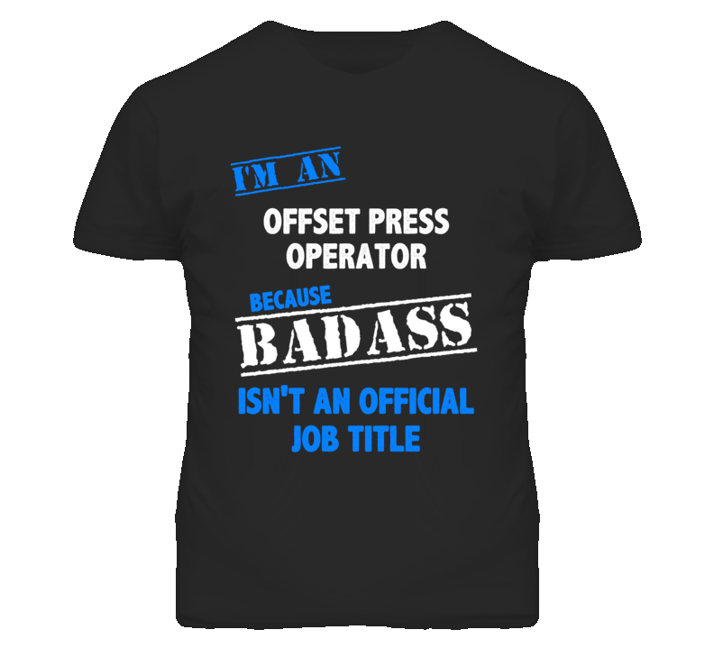 I'm An Offset Press Operator Badass Job Funny T Shirt