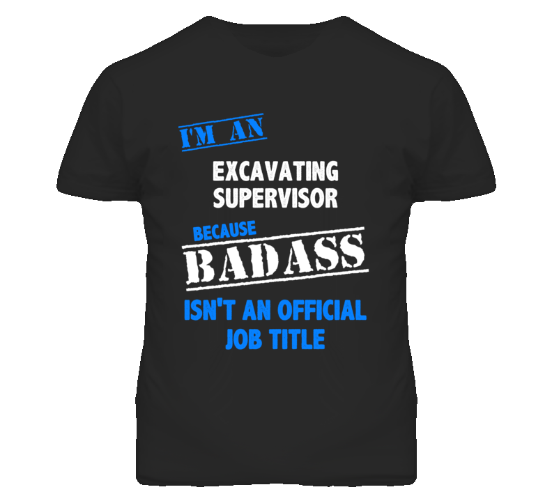 I'm An Excavating Supervisor Badass Job Funny T Shirt I'm An Excavating Supervisor Badass Job Funny T Shirt