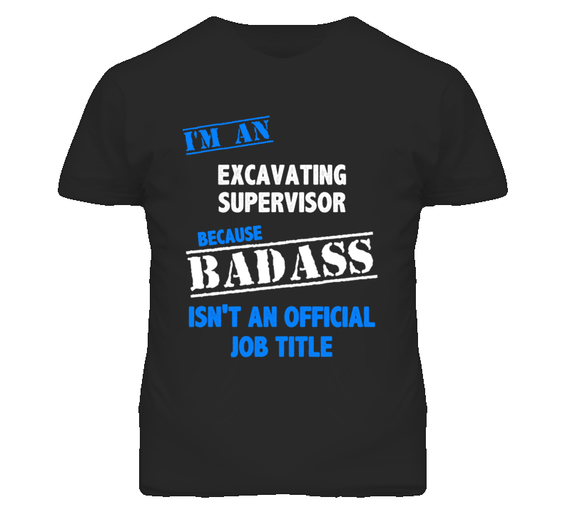 I'm An Excavating Supervisor Badass Job Funny T Shirt