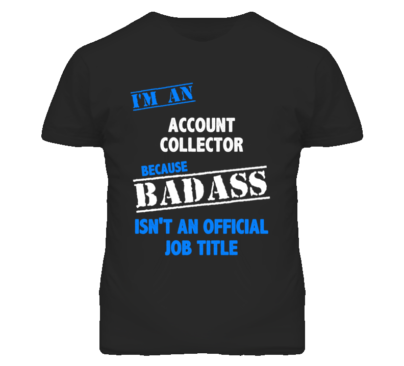 I'm An Account Collector Badass Job Funny T Shirt I'm An Account Collector Badass Job Funny T Shirt
