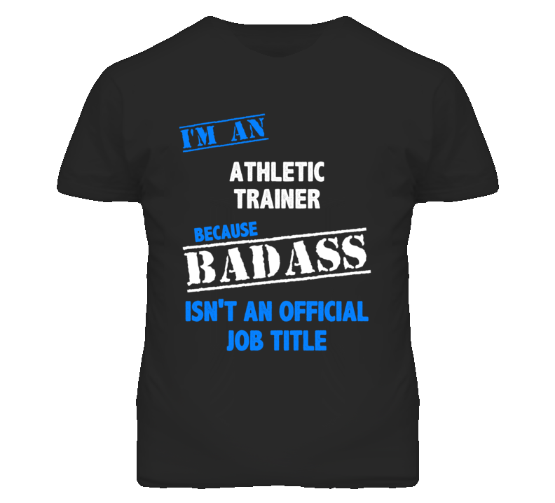 I'm An Athletic Trainer Badass Job Funny T Shirt I'm An Athletic Trainer Badass Job Funny T Shirt