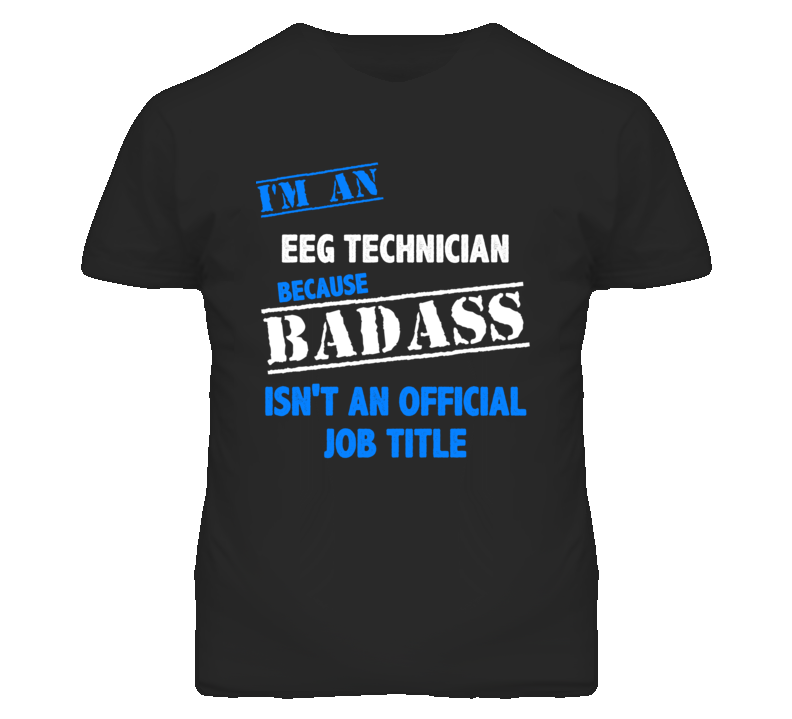 I'm An Eeg Technician Badass Job Funny T Shirt I'm An Eeg Technician Badass Job Funny T Shirt
