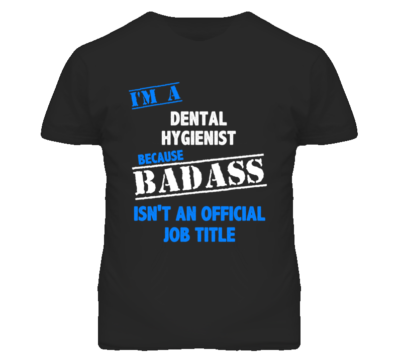 I'm A Dental Hygienist Badass Job Funny T Shirt