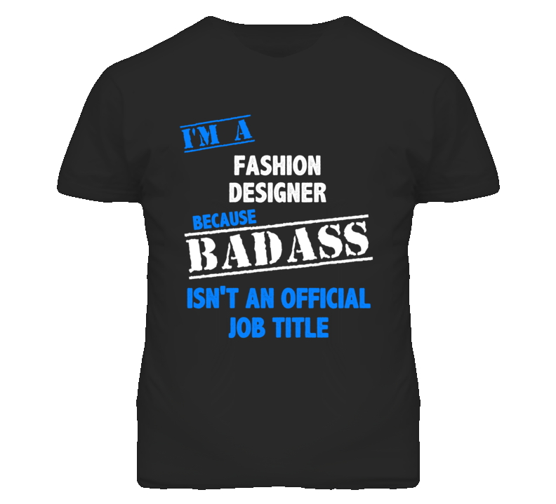 I'm A Fashion Designer Badass Job Funny T Shirt