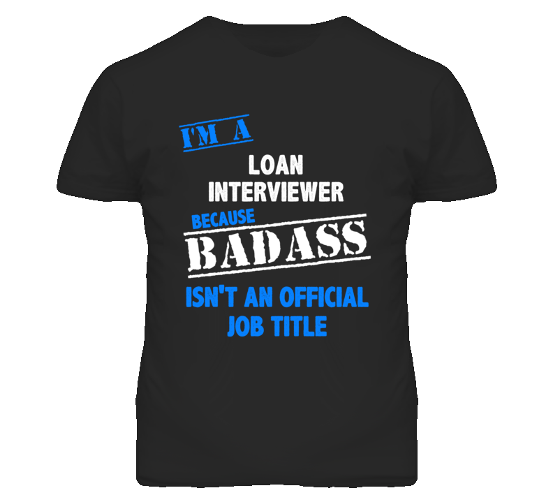 I'm A Loan Interviewer Badass Job Funny T Shirt