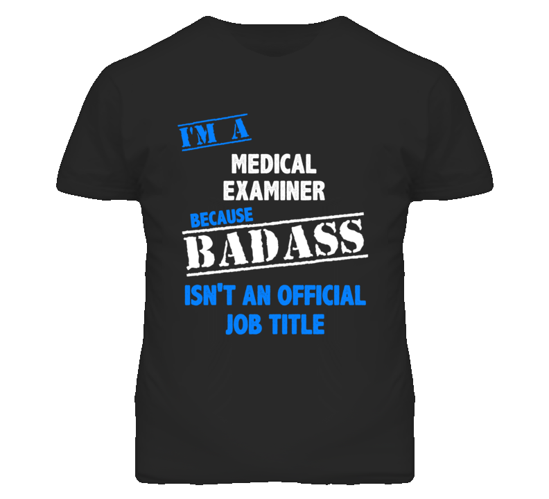 I'm A Medical Examiner Badass Job Funny T Shirt