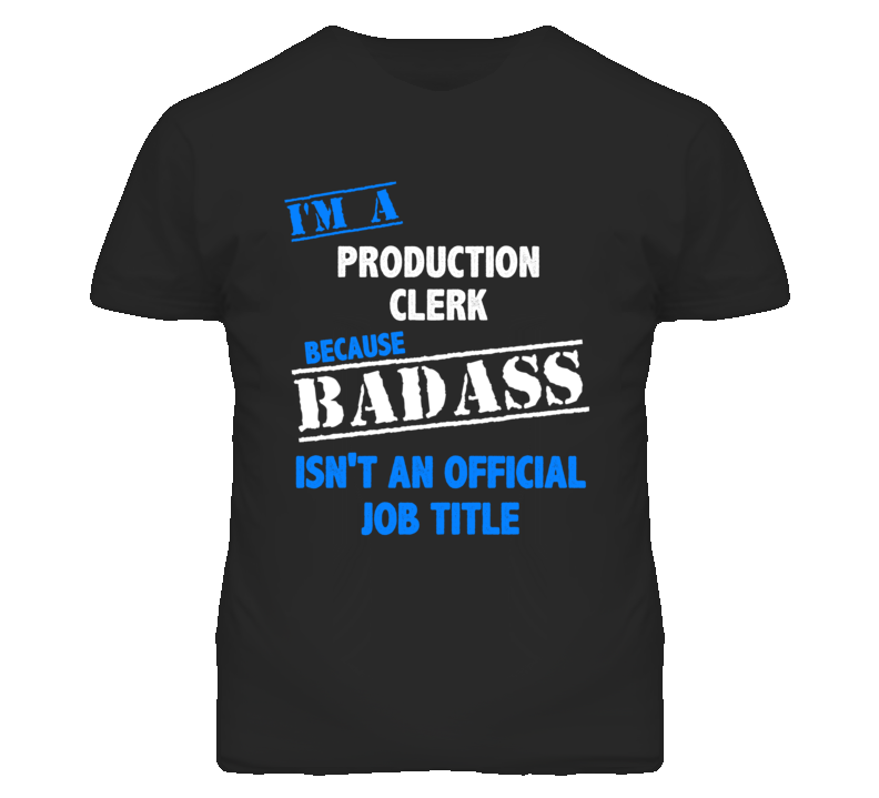 I'm A Production Clerk Badass Job Funny T Shirt