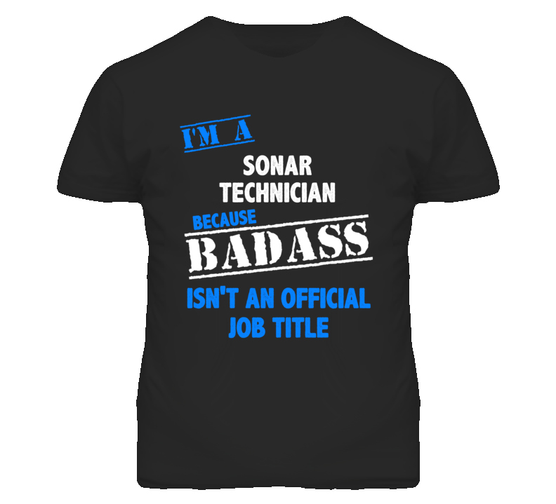 I'm A Sonar Technician Badass Job Funny T Shirt