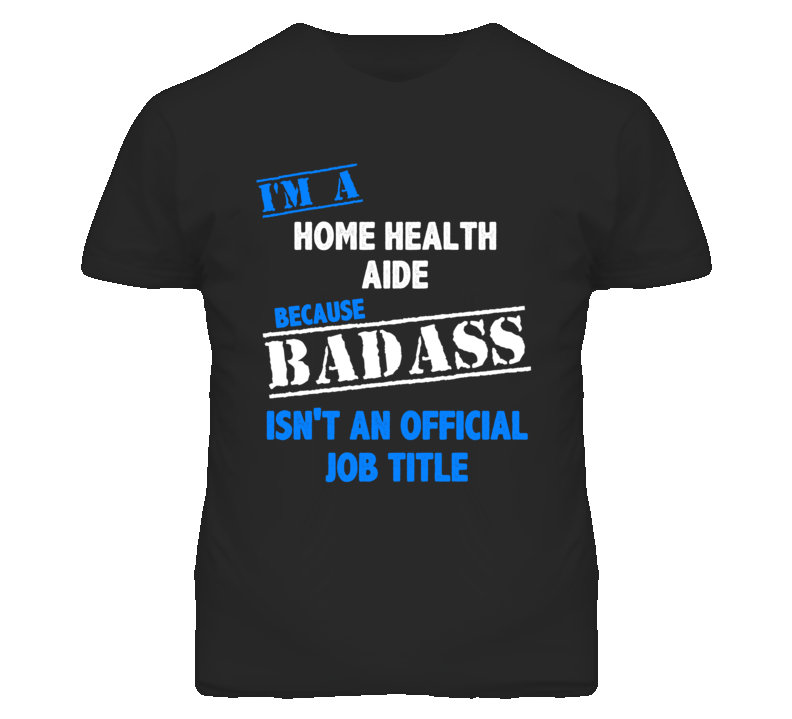 I'm A Home Health Aide Badass Job Funny T Shirt