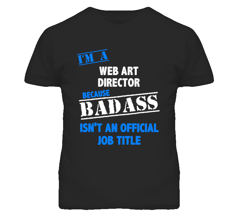 I'm A Web Art Director Badass Job Funny T Shirt