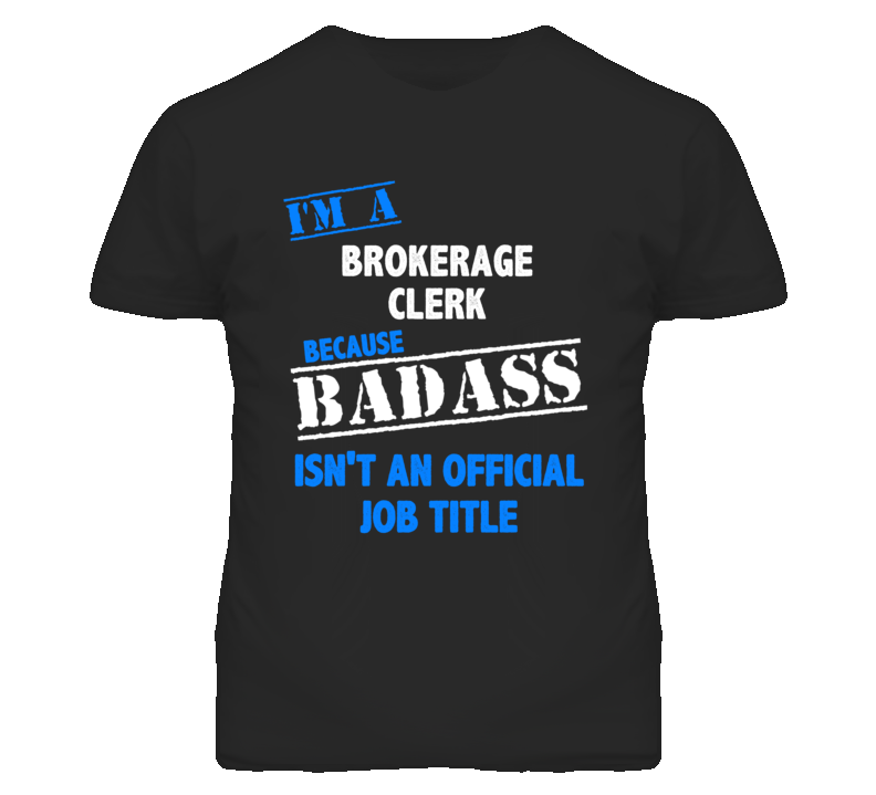 I'm A Brokerage Clerk Badass Job Funny T Shirt