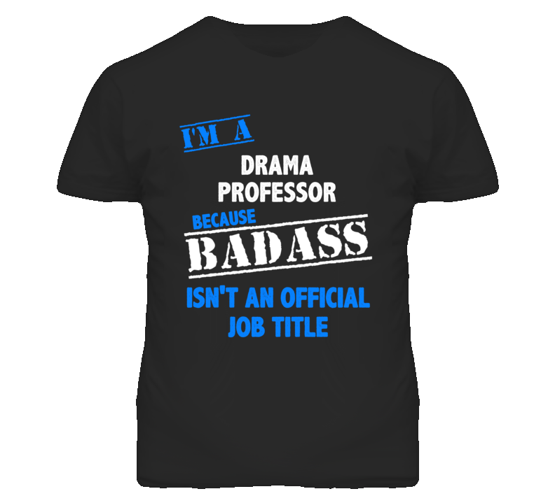 I'm A Drama Professor Badass Job Funny T Shirt