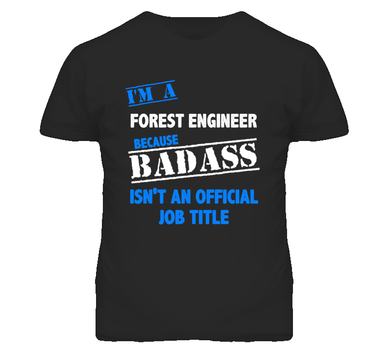 I'm A Forest Engineer Badass Job Funny T Shirt