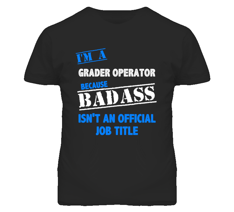 I'm A Grader Operator Badass Job Funny T Shirt