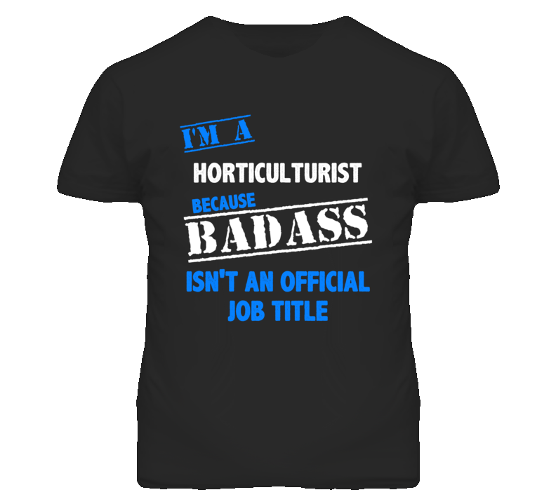 I'm A Horticulturist  Badass Job Funny T Shirt